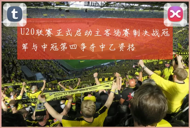 U20联赛正式启动主客场赛制决战冠军与中冠第四争夺中乙资格