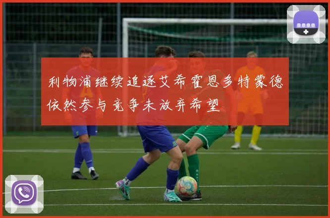 利物浦继续追逐艾希霍恩多特蒙德依然参与竞争未放弃希望